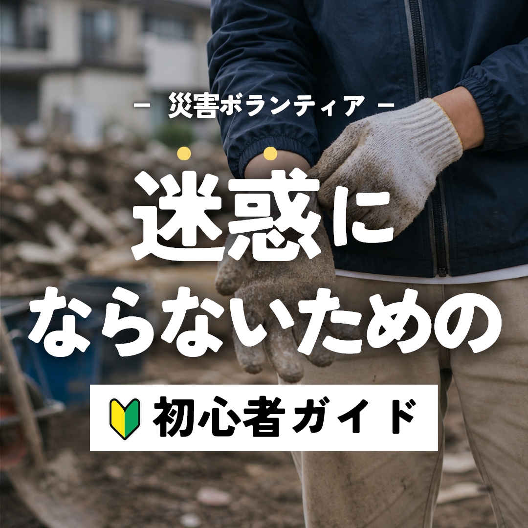 災害ボランティアに初めて参加する人へ|迷惑をかけないための準備と服装
